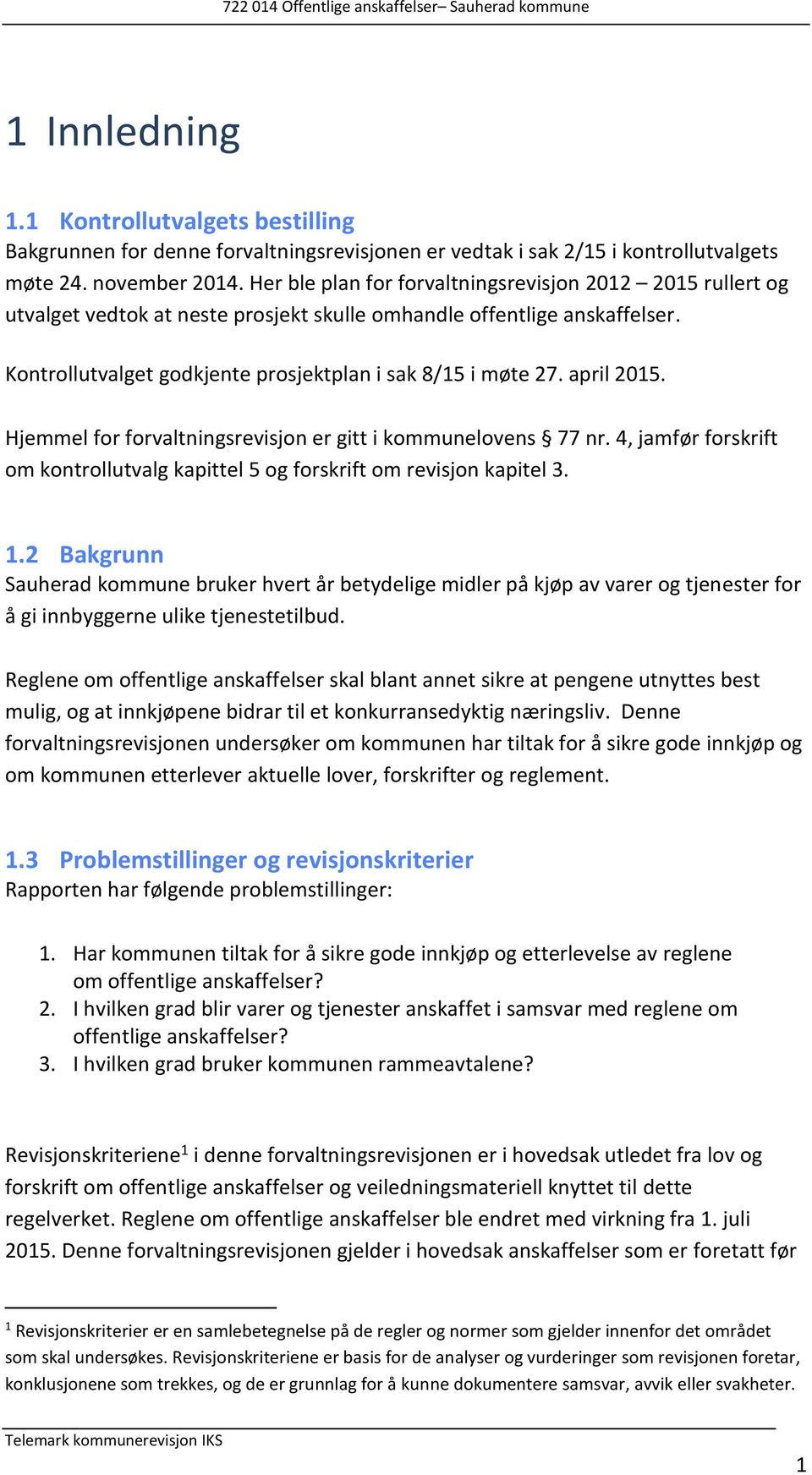 april 2015. Hjemmel for forvaltningsrevisjon er gitt i kommunelovens 77 nr. 4, jamfør forskrift om kontrollutvalg kapittel 5 og forskrift om revisjon kapitel 3. 1.