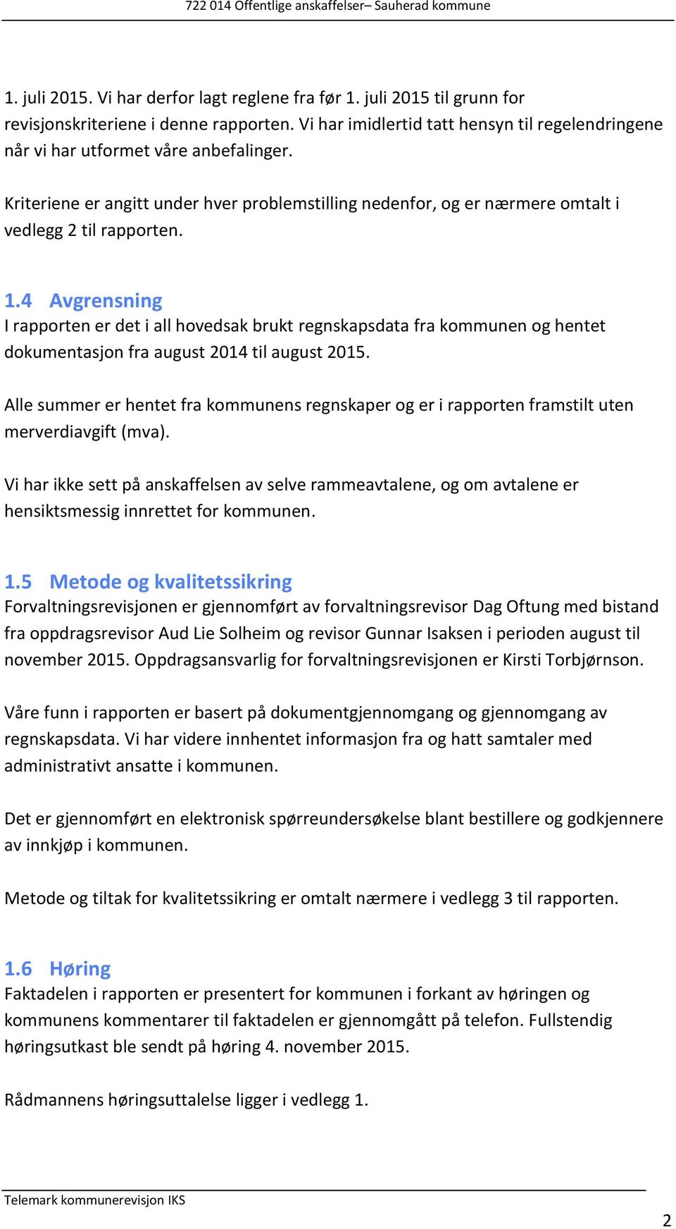 4 Avgrensning I rapporten er det i all hovedsak brukt regnskapsdata fra kommunen og hentet dokumentasjon fra august 2014 til august 2015.