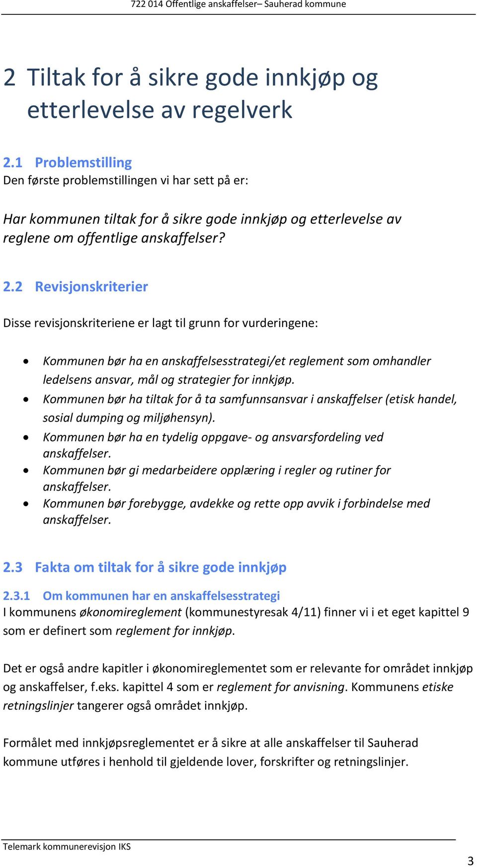 2 Revisjonskriterier Disse revisjonskriteriene er lagt til grunn for vurderingene: Kommunen bør ha en anskaffelsesstrategi/et reglement som omhandler ledelsens ansvar, mål og strategier for innkjøp.