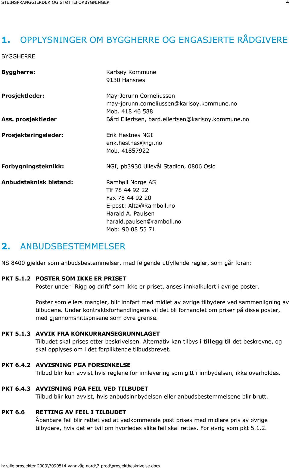 hestnes@ngi.no Mob. 41857922 Forbygningsteknikk: NGI, pb3930 Ullevål Stadion, 0806 Oslo Anbudsteknisk bistand: Rambøll Norge AS Tlf 78 44 92 22 Fax 78 44 92 20 E-post: Alta@Ramboll.no Harald A.