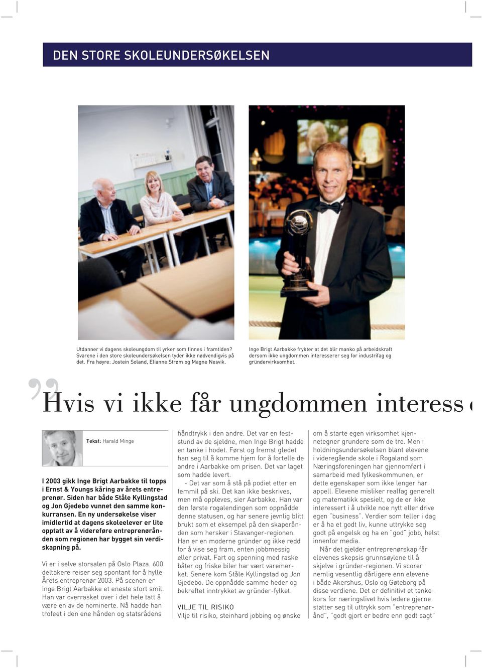 Hvis vi ikke får ungdommen interess e Tekst: Harald Minge I 2003 gikk Inge Brigt Aarbakke til topps i Ernst & Youngs kåring av årets entreprenør.