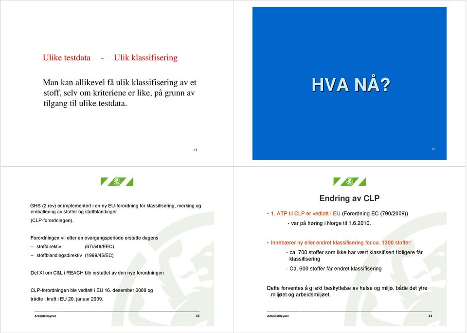 ATP til CLP er vedtatt i EU (Forordning EC (790/2009)) - var på høring i Norge til 1.6.2010.