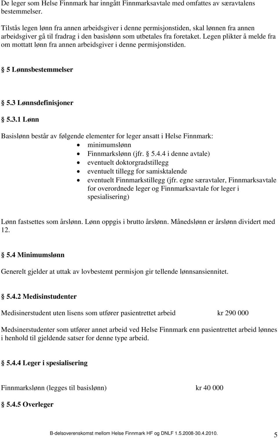 Legen plikter å melde fra om mottatt lønn fra annen arbeidsgiver i denne permisjonstiden. 5 Lønnsbestemmelser 5.3 