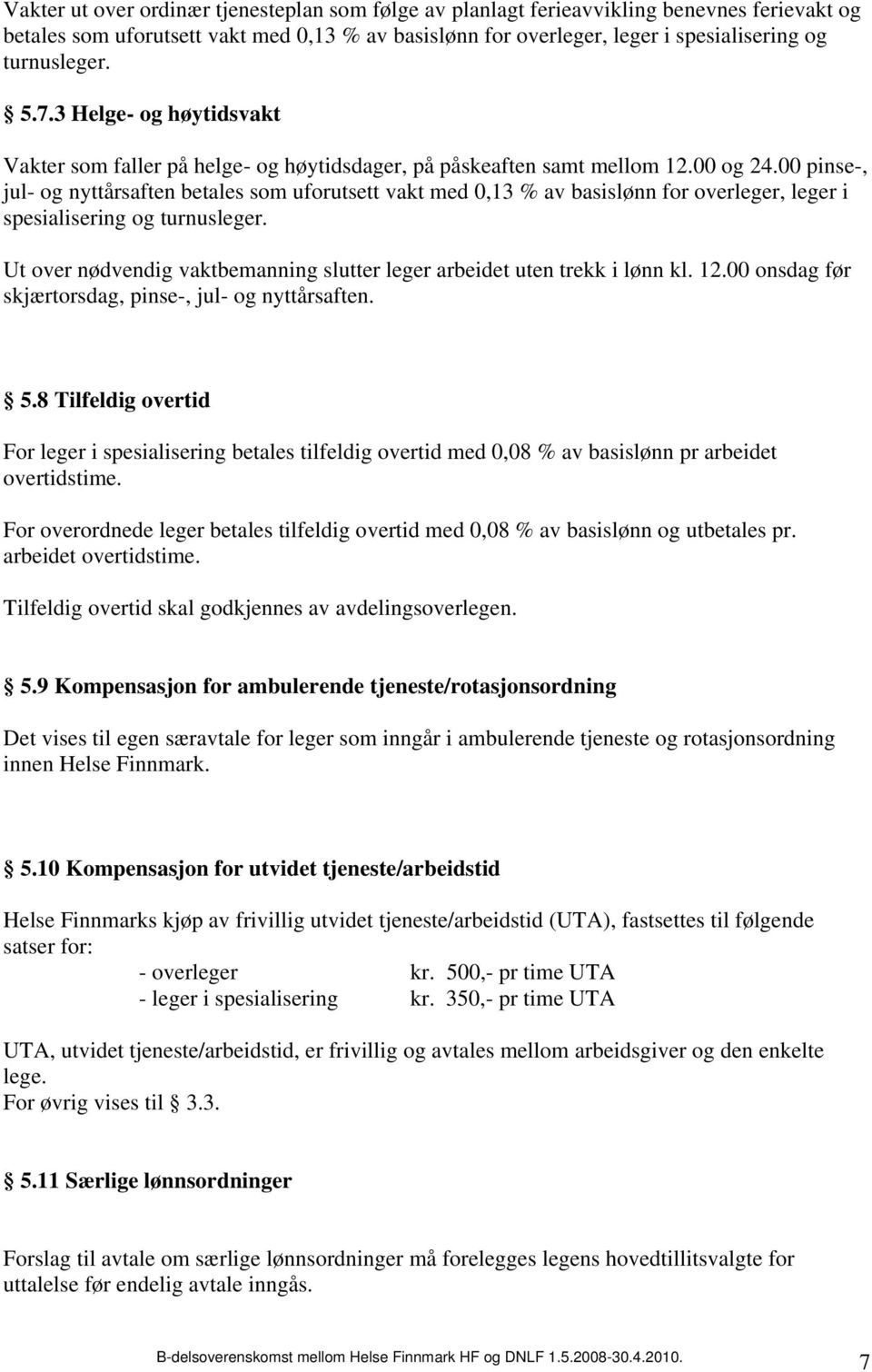 00 pinse-, jul- og nyttårsaften betales som uforutsett vakt med 0,13 % av basislønn for overleger, leger i spesialisering og turnusleger.