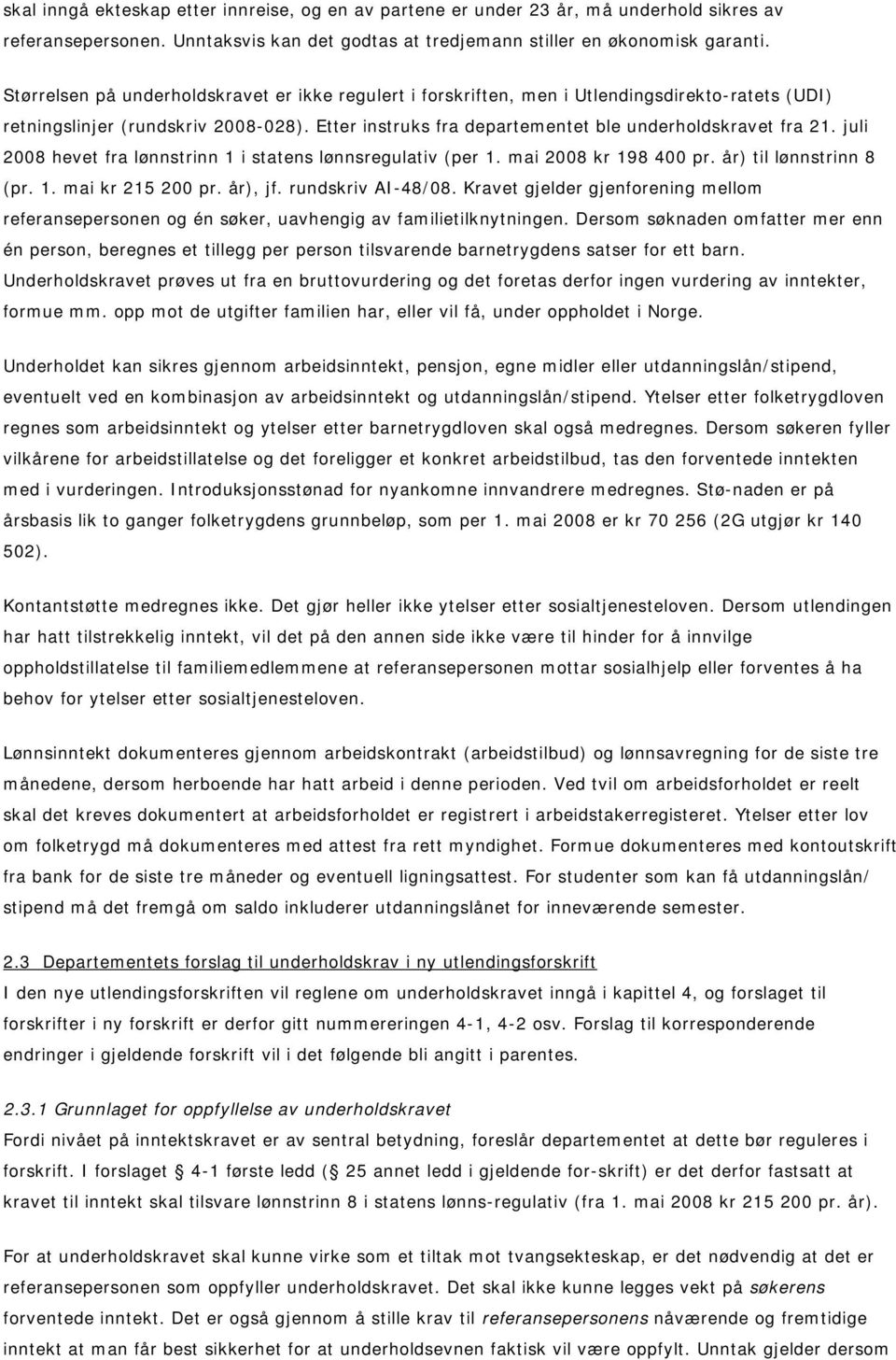 juli 2008 hevet fra lønnstrinn 1 i statens lønnsregulativ (per 1. mai 2008 kr 198 400 pr. år) til lønnstrinn 8 (pr. 1. mai kr 215 200 pr. år), jf. rundskriv AI-48/08.