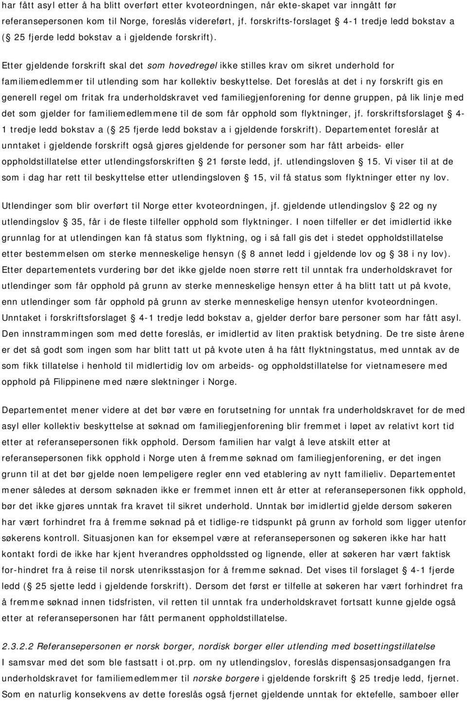 Etter gjeldende forskrift skal det som hovedregel ikke stilles krav om sikret underhold for familiemedlemmer til utlending som har kollektiv beskyttelse.