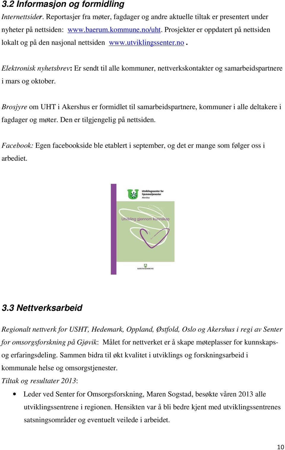 Elektronisk nyhetsbrev: Er sendt til alle kommuner, nettverkskontakter og samarbeidspartnere i mars og oktober.