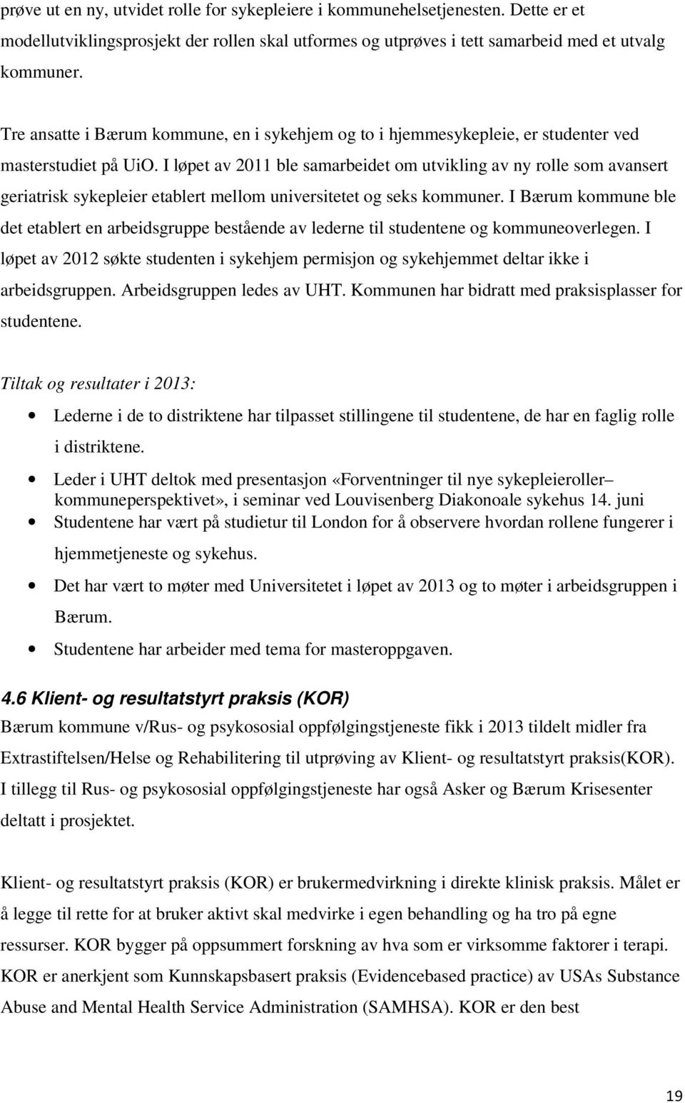 I løpet av 2011 ble samarbeidet om utvikling av ny rolle som avansert geriatrisk sykepleier etablert mellom universitetet og seks kommuner.