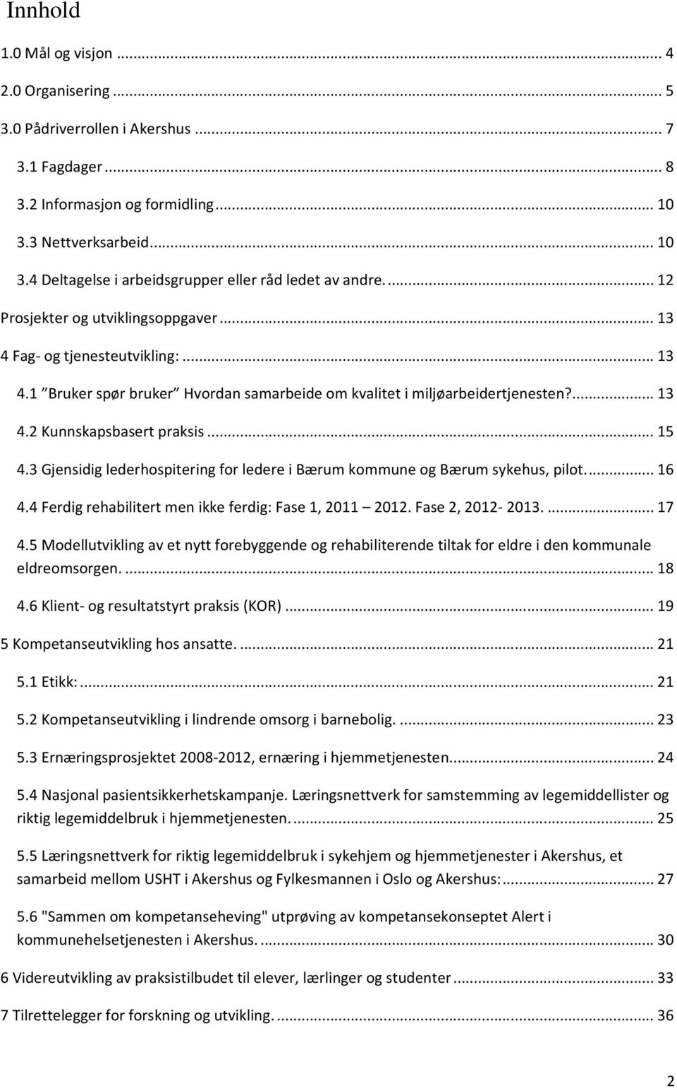 .. 15 4.3 Gjensidig lederhospitering for ledere i Bærum kommune og Bærum sykehus, pilot.... 16 4.4 Ferdig rehabilitert men ikke ferdig: Fase 1, 2011 2012. Fase 2, 2012-2013.... 17 4.