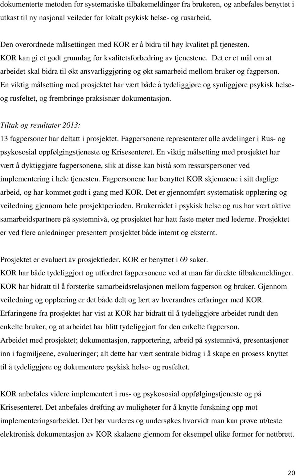 Det er et mål om at arbeidet skal bidra til økt ansvarliggjøring og økt samarbeid mellom bruker og fagperson.