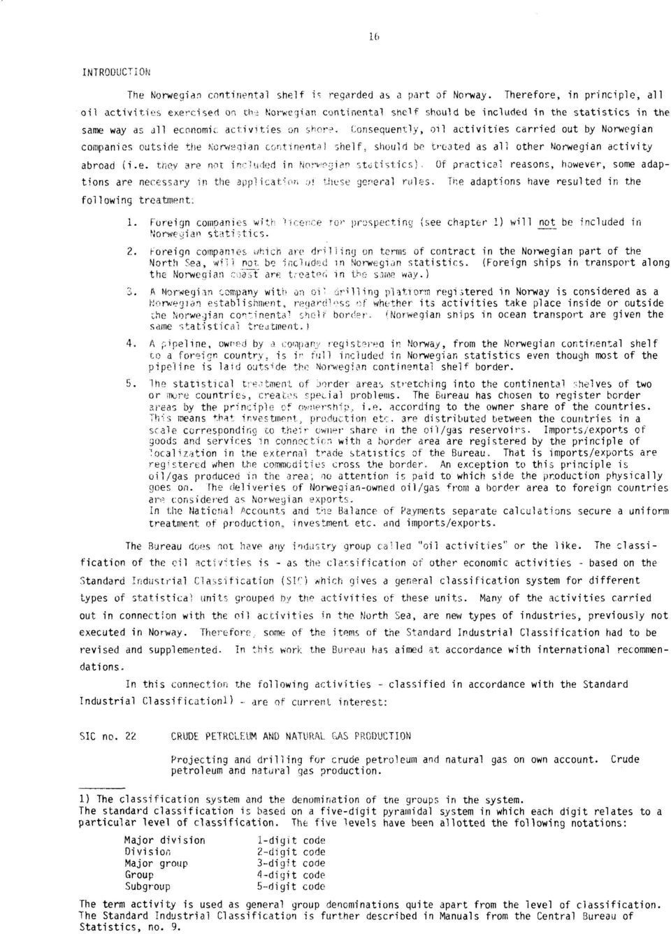 . Consequently, oil activities carried out by Norwegian companies outside the Norweqian enrainenta shelf, should be treated as all other Norwegian activity abroad (i.e. trev are not ine nled in Norieeien statistics), Of practical reasons, however, some adaptions are necessary in the applieacen a!