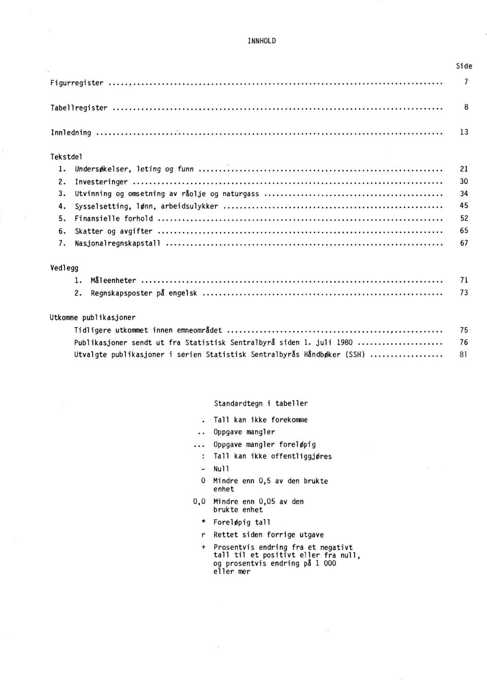 Regnskapsposter på engelsk 73 Utkomne publikasjoner Tidligere utkommet innen emneområdet, 75 Publikasjoner sendt ut fra Statistisk Sentralbyrå siden 1.