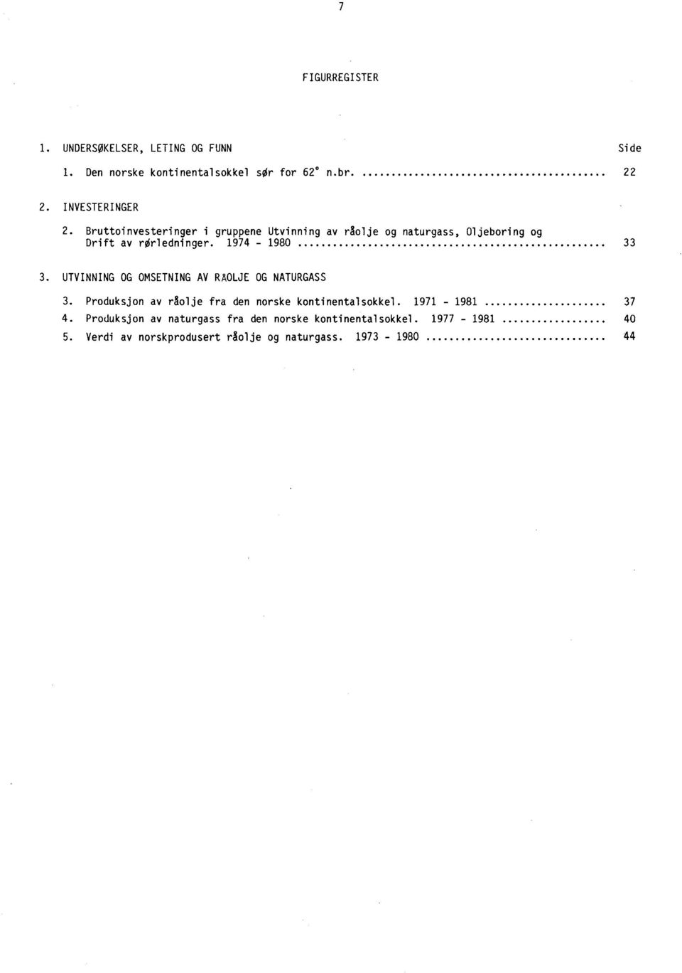 1974-1980 33 3. UTVINNING OG OMSETNING AV RAOLJE OG NATURGASS 3. Produksjon av råolje fra den norske kontinentalsokkel.