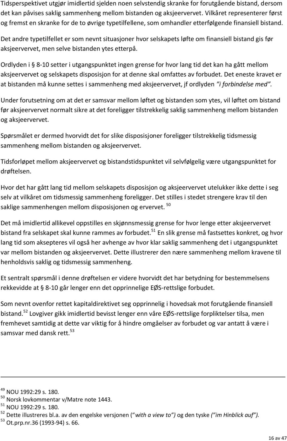 Det andre typetilfellet er som nevnt situasjoner hvor selskapets løfte om finansiell bistand gis før aksjeervervet, men selve bistanden ytes etterpå.