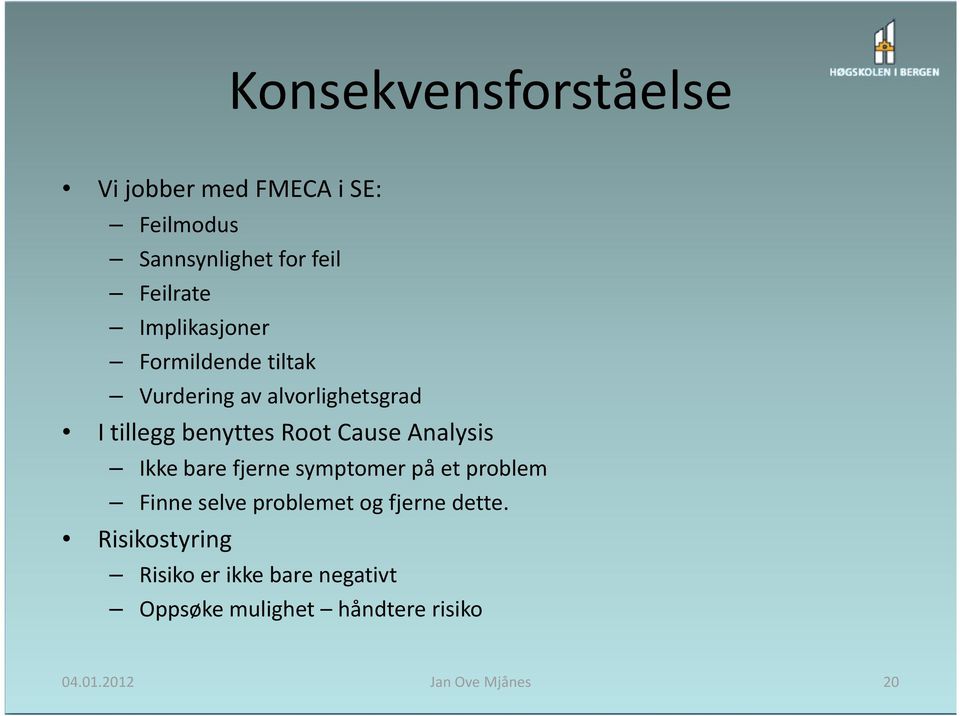 Analysis Ikke bare fjerne symptomer på et problem Finne selve problemet og fjerne dette.