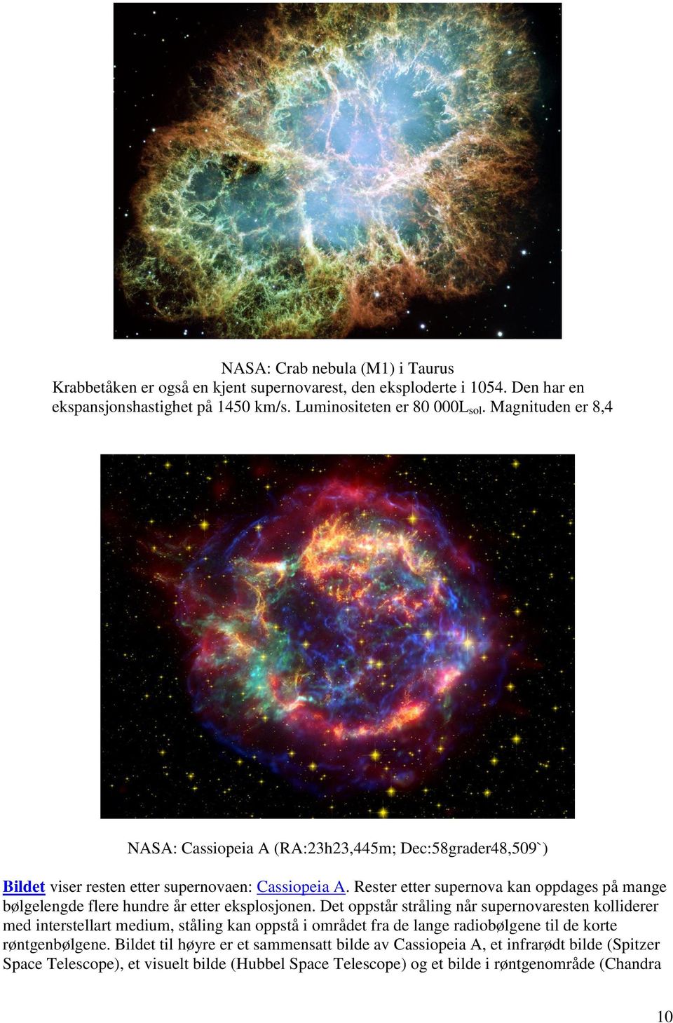Rester etter supernova kan oppdages på mange bølgelengde flere hundre år etter eksplosjonen.