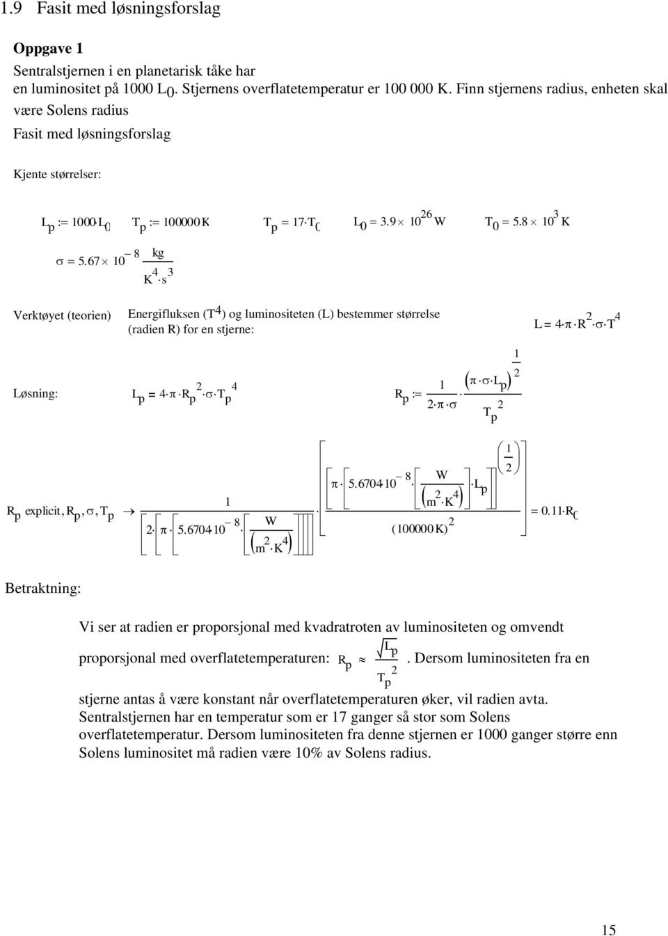 67 10 8 kg K 4 s 3 Verktøyet (teorien) Energifluksen (T 4 ) og luminositeten (L) bestemmer størrelse (radien R) for en stjerne: L 4 R 2 T 4 Løsning: L p 2 2 4 1 L p 4 R p T p R p 2 2 T p 1 R p