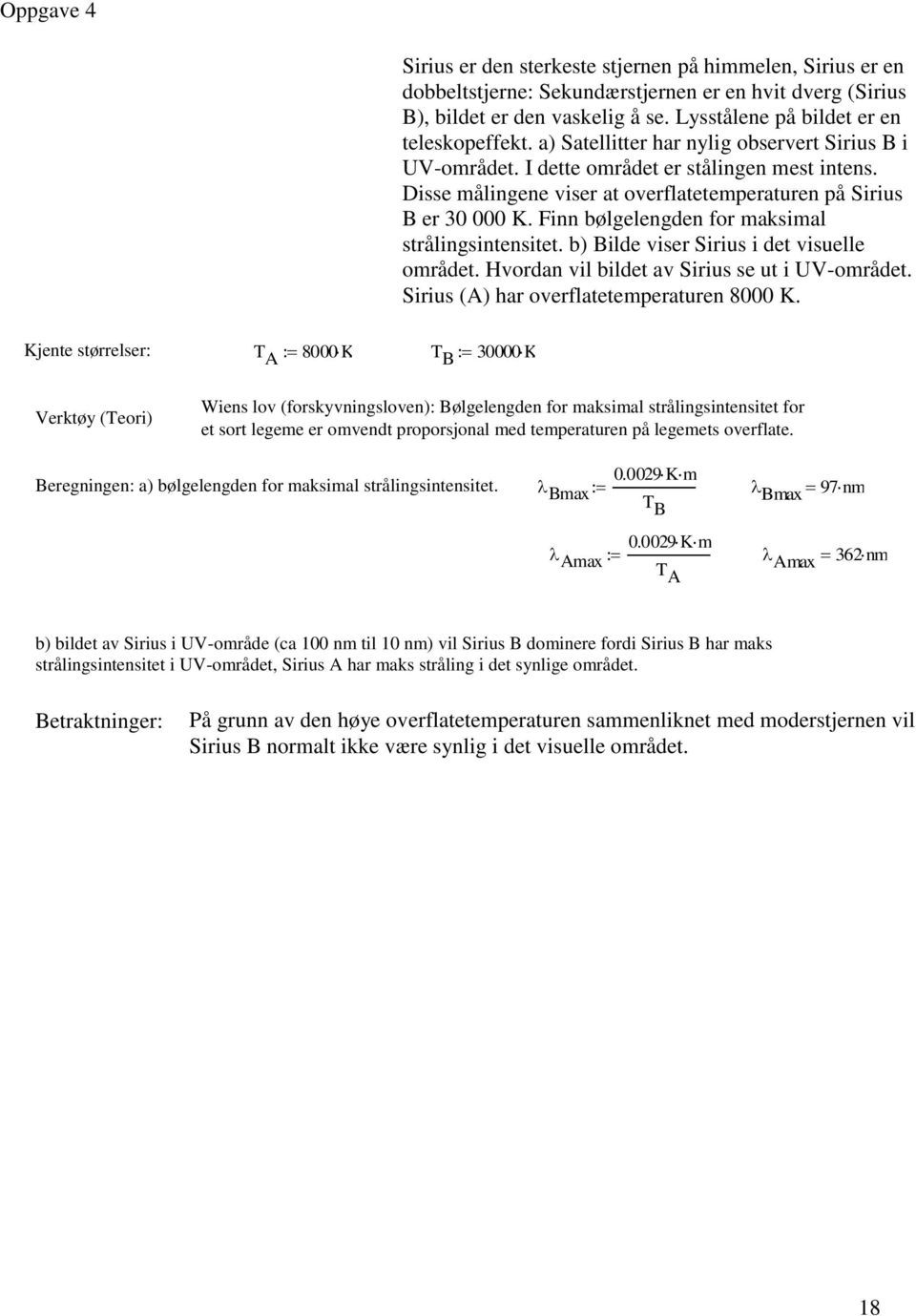 Disse målingene viser at overflatetemperaturen på Sirius B er 30 000 K. Finn bølgelengden for maksimal strålingsintensitet. b) Bilde viser Sirius i det visuelle området.