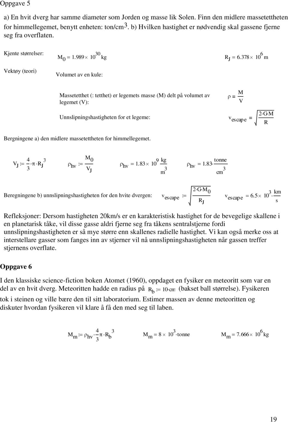 378 10 6 m Volumet av en kule: Massetetthet (: tetthet) er legemets masse (M) delt på volumet av legemet (V): M V Unnslipningshastigheten for et legeme: v escape 2G M R Bergningene a) den midlere