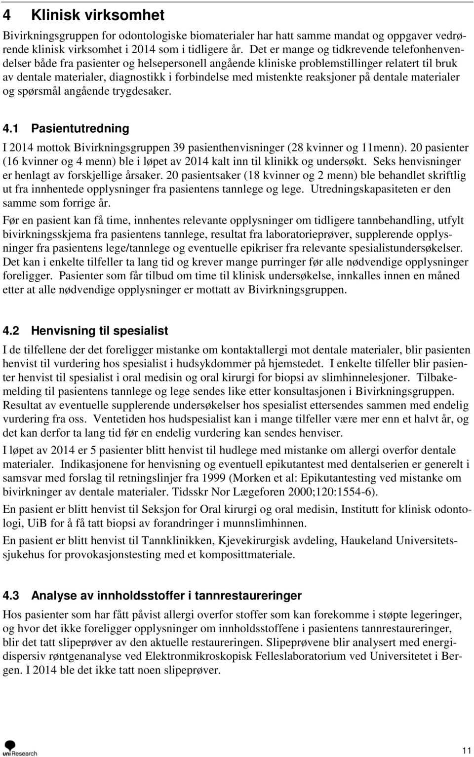 mistenkte reaksjoner på dentale materialer og spørsmål angående trygdesaker. 4.1 Pasientutredning I 2014 mottok Bivirkningsgruppen 39 pasienthenvisninger (28 kvinner og 11menn).