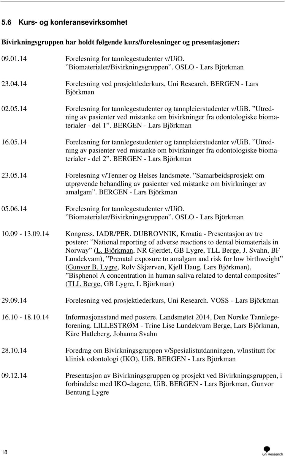 Utredning av pasienter ved mistanke om bivirkninger fra odontologiske biomaterialer - del 1. BERGEN - Lars Björkman 16.05.14 Forelesning for tannlegestudenter og tannpleierstudenter v/uib.