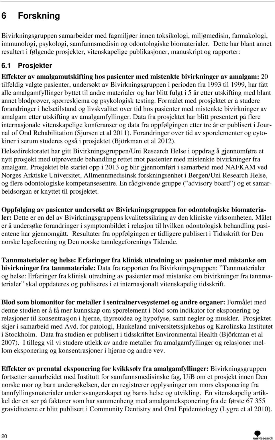 1 Prosjekter Effekter av amalgamutskifting hos pasienter med mistenkte bivirkninger av amalgam: 20 tilfeldig valgte pasienter, undersøkt av Bivirkningsgruppen i perioden fra 1993 til 1999, har fått