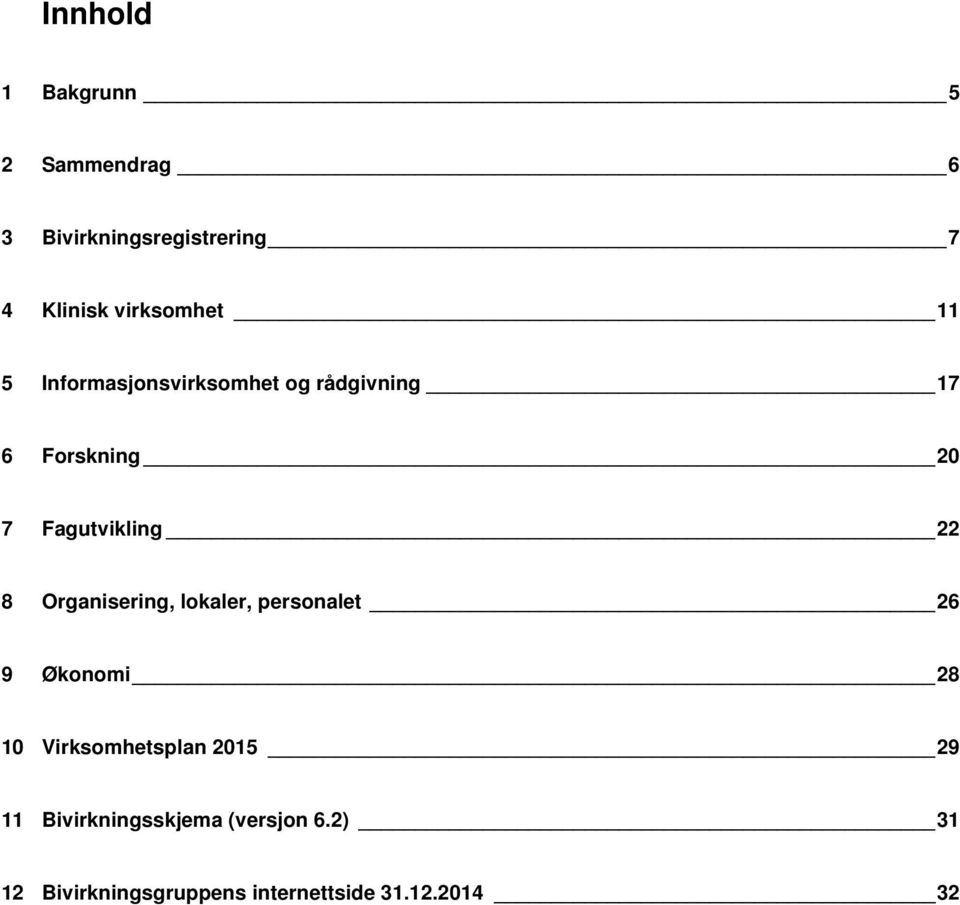 Fagutvikling 22 8 Organisering, lokaler, personalet 26 9 Økonomi 28 10