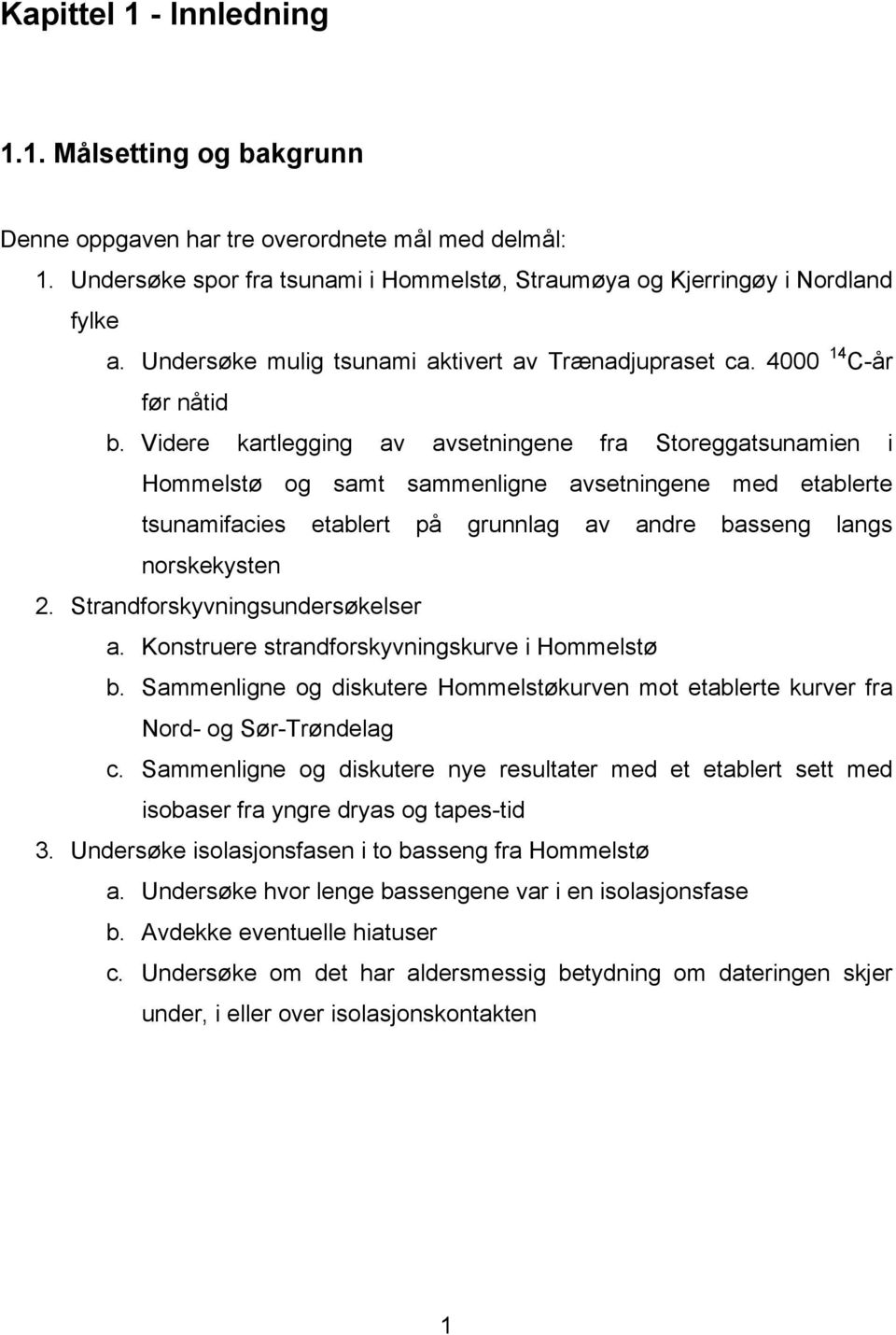 Videre kartlegging av avsetningene fra Storeggatsunamien i Hommelstø og samt sammenligne avsetningene med etablerte tsunamifacies etablert på grunnlag av andre basseng langs norskekysten 2.
