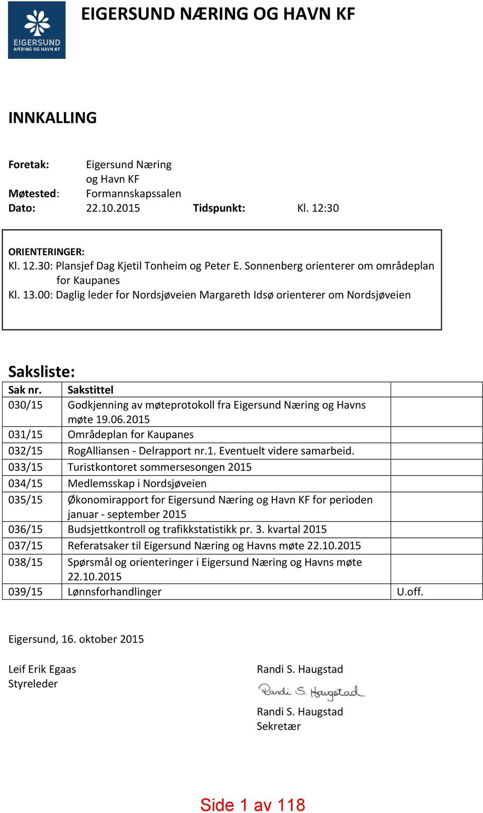 Sakstittel 030/15 Godkjenning av møteprotokoll fra Eigersund Næring og Havns møte 19.06.2015 031/15 Områdeplan for Kaupanes 032/15 RogAlliansen Delrapport nr.1. Eventuelt videre samarbeid.