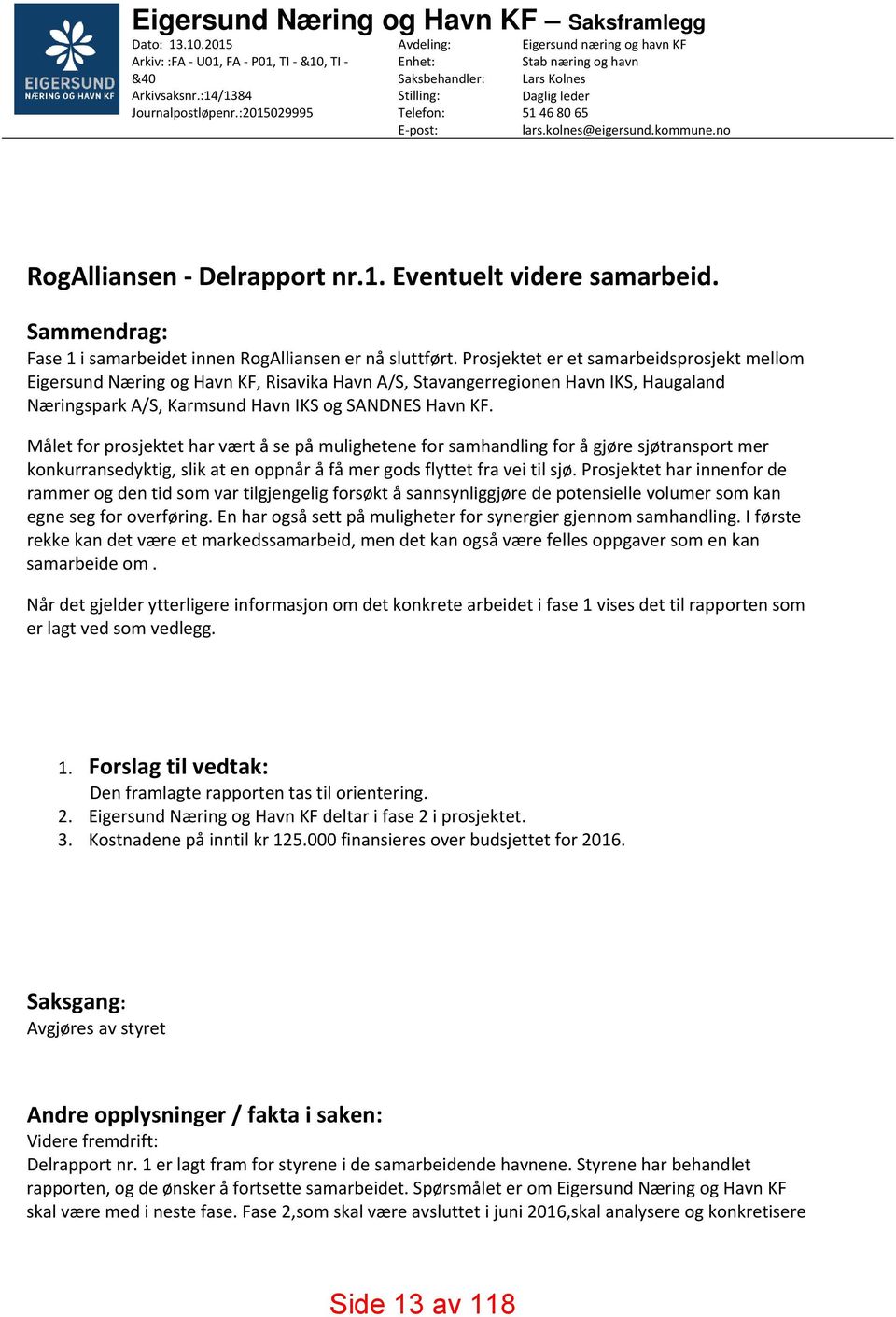 no RogAlliansen Delrapport nr.1. Eventuelt videre samarbeid. Sammendrag: Fase 1 i samarbeidet innen RogAlliansen er nå sluttført.