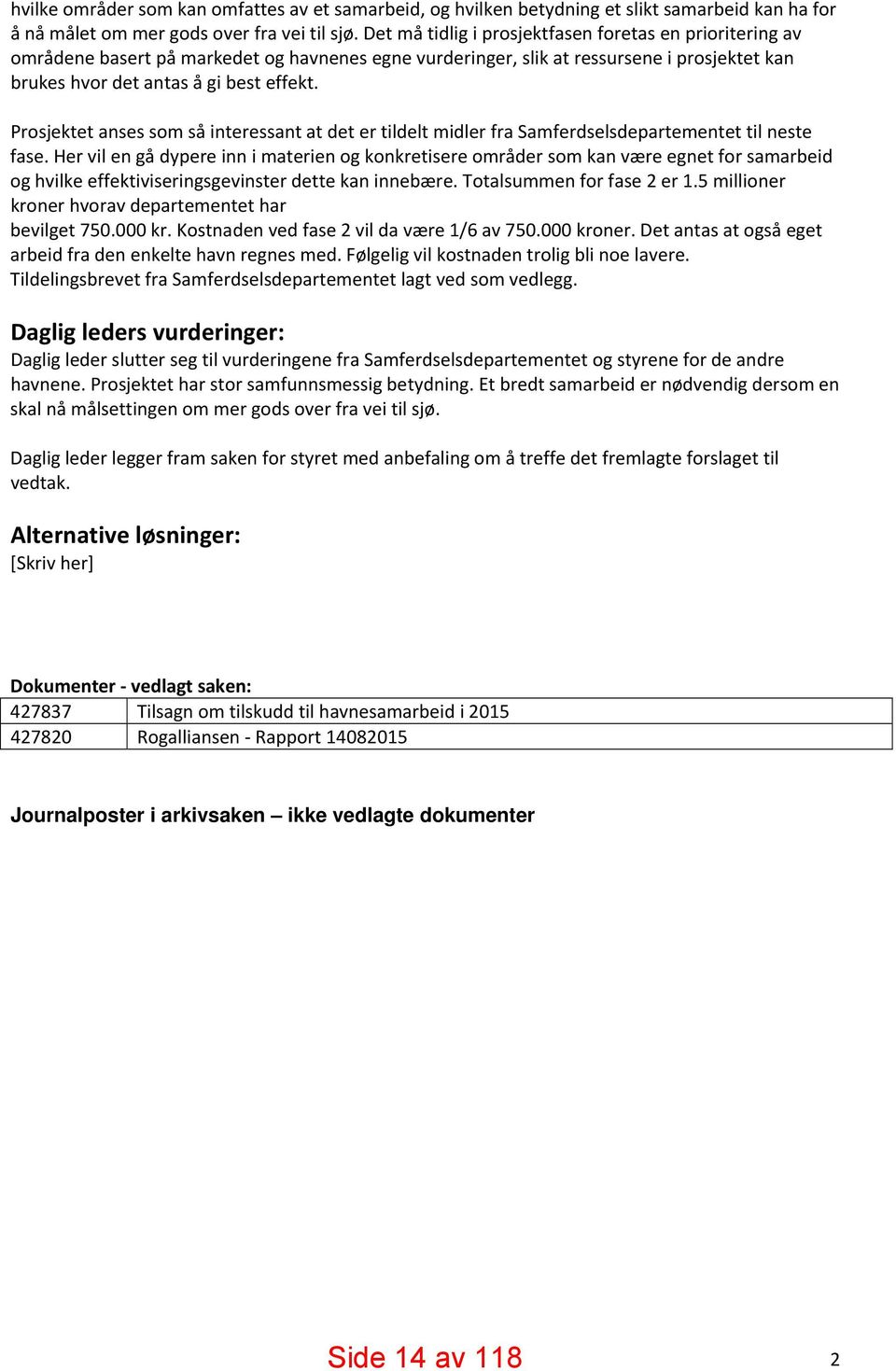 Prosjektet anses som så interessant at det er tildelt midler fra Samferdselsdepartementet til neste fase.