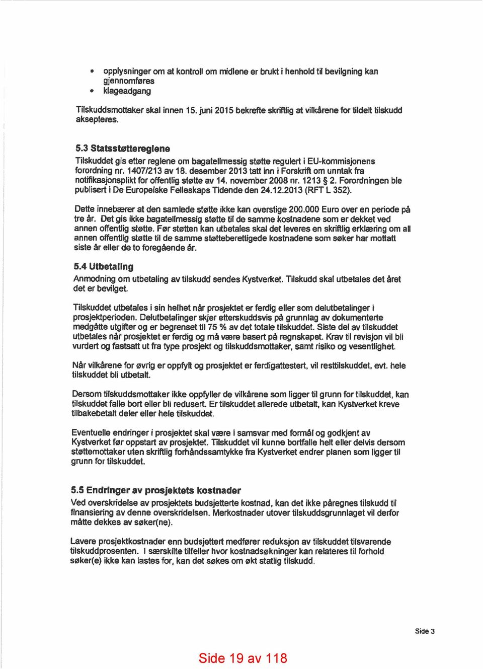 1407/213 av 18. desember 2013 tatt inn i Forskrift om unntak fra notifikasjonsplikt for offentlig støtte av 14. november 2008 nr. 1213 2.