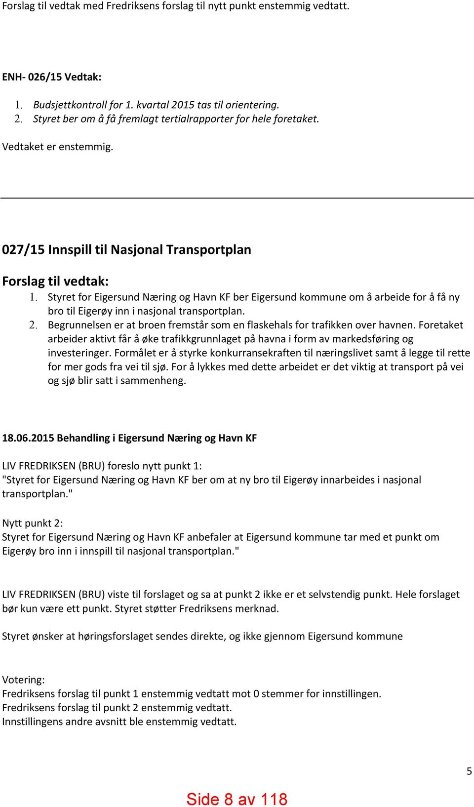 Styret for Eigersund Næring og Havn KF ber Eigersund kommune om å arbeide for å få ny bro til Eigerøy inn i nasjonal transportplan. 2.