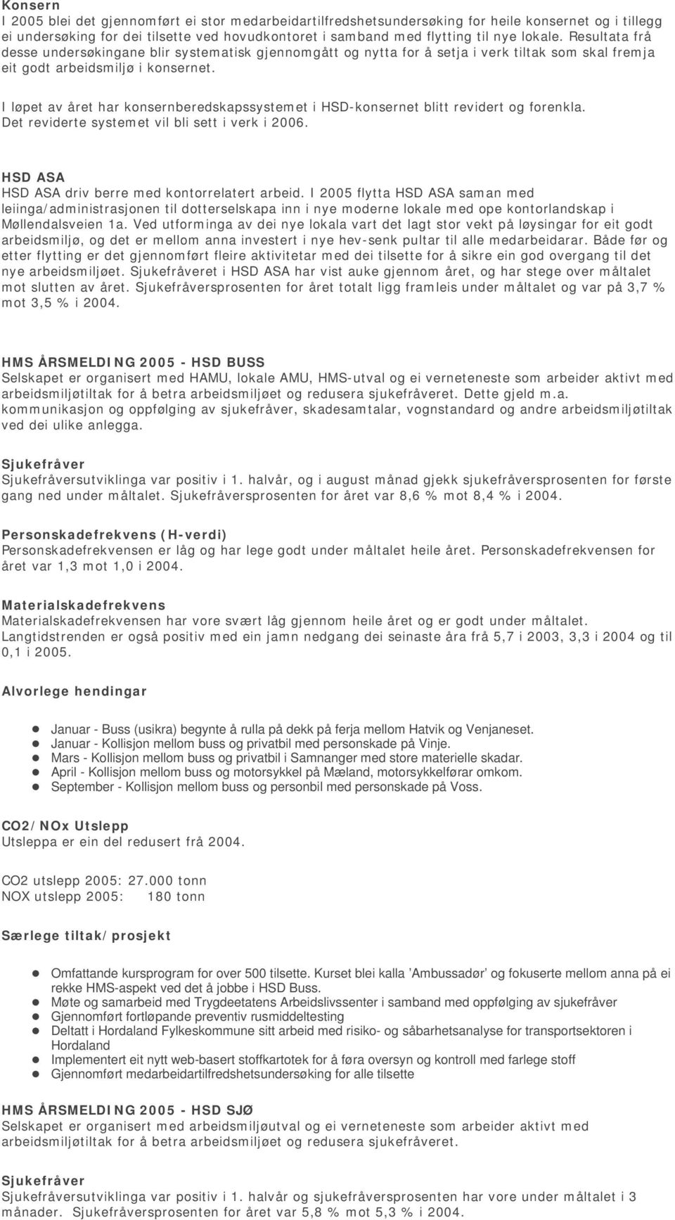 I løpet av året har konsernberedskapssystemet i HSD-konsernet blitt revidert og forenkla. Det reviderte systemet vil bli sett i verk i 2006. HSD ASA HSD ASA driv berre med kontorrelatert arbeid.