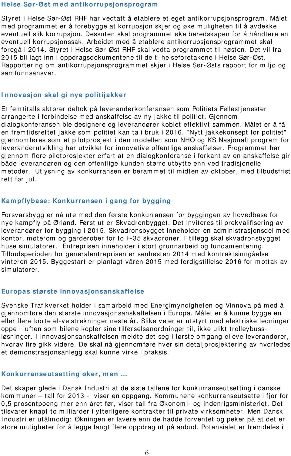 Arbeidet med å etablere antikorrupsjonsprogrammet skal foregå i 2014. Styret i Helse Sør-Øst RHF skal vedta programmet til høsten.