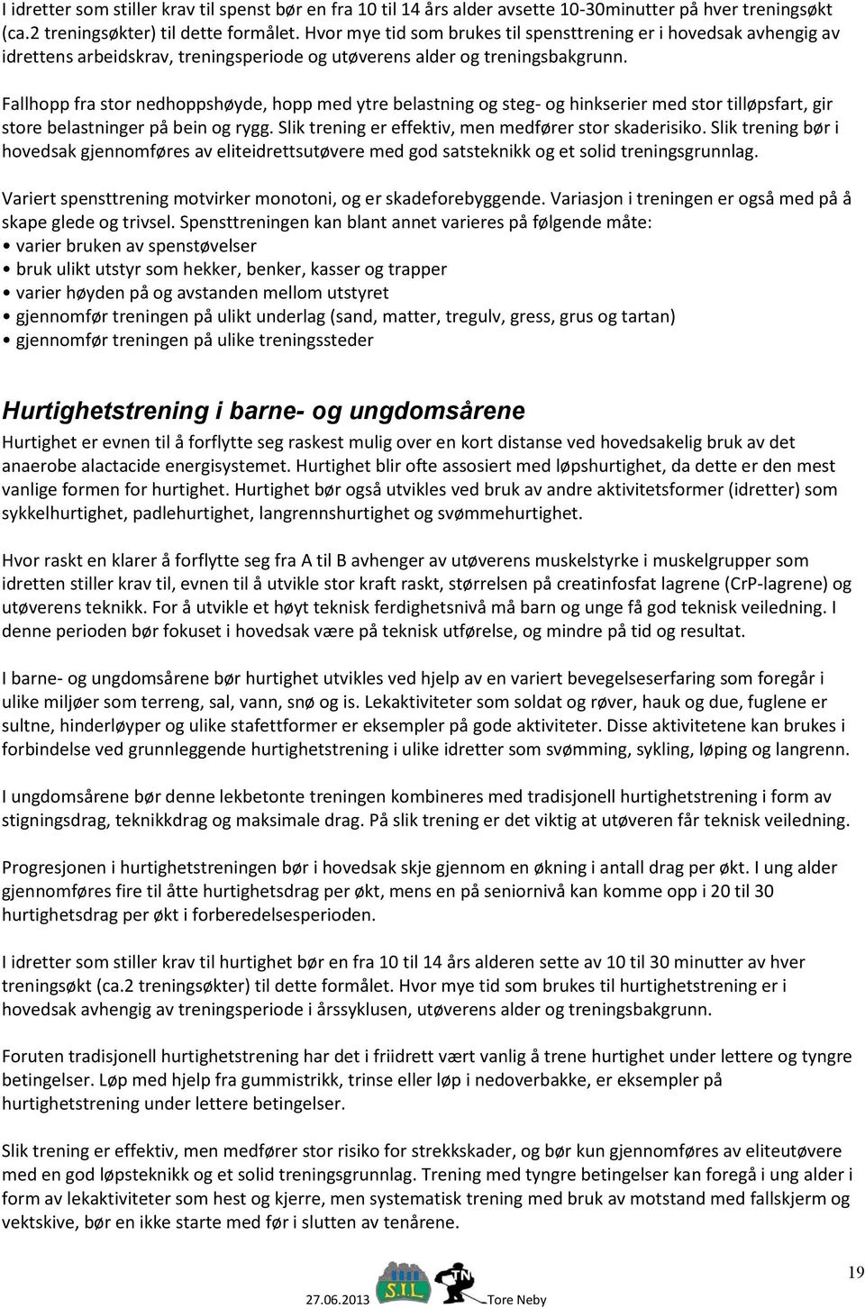 Fallhopp fra stor nedhoppshøyde, hopp med ytre belastning og steg- og hinkserier med stor tilløpsfart, gir store belastninger på bein og rygg. Slik trening er effektiv, men medfører stor skaderisiko.