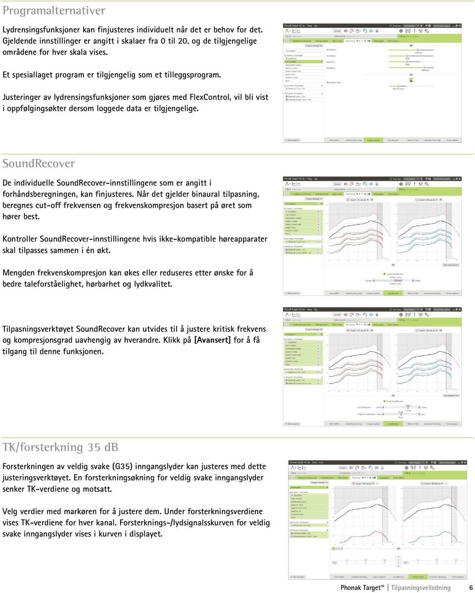 Justeringer av lydrensingsfunksjoner som gjøres med FlexControl, vil bli vist i oppfølgingsøkter dersom loggede data er tilgjengelige.