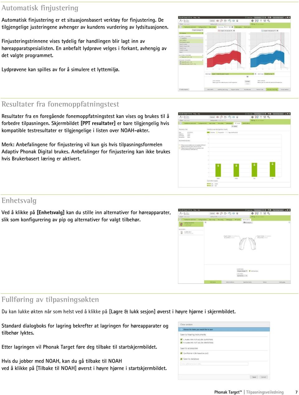 Lydprøvene kan spilles av for å simulere et lyttemiljø. Resultater fra fonemoppfatningstest Resultater fra en foregående fonemoppfatningstest kan vises og brukes til å forbedre tilpasningen.