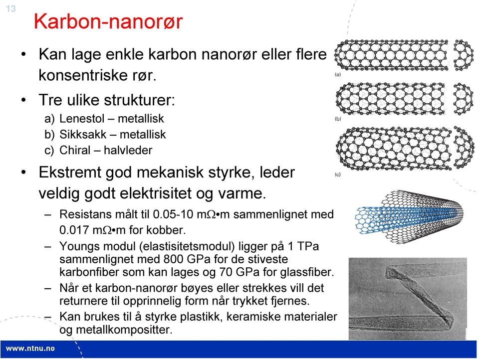 Resistans målt til 0.05-10 mω m sammenlignet med 0.017 mω m for kobber.