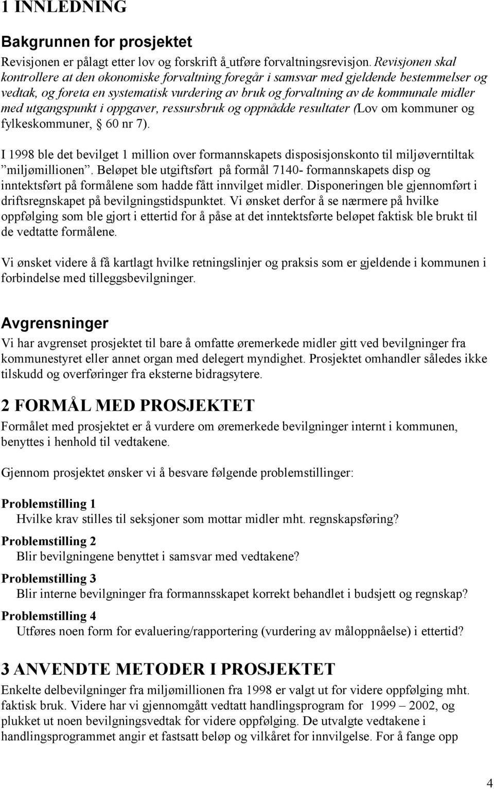 utgangspunkt i oppgaver, ressursbruk og oppnådde resultater (Lov om kommuner og fylkeskommuner, 60 nr 7).