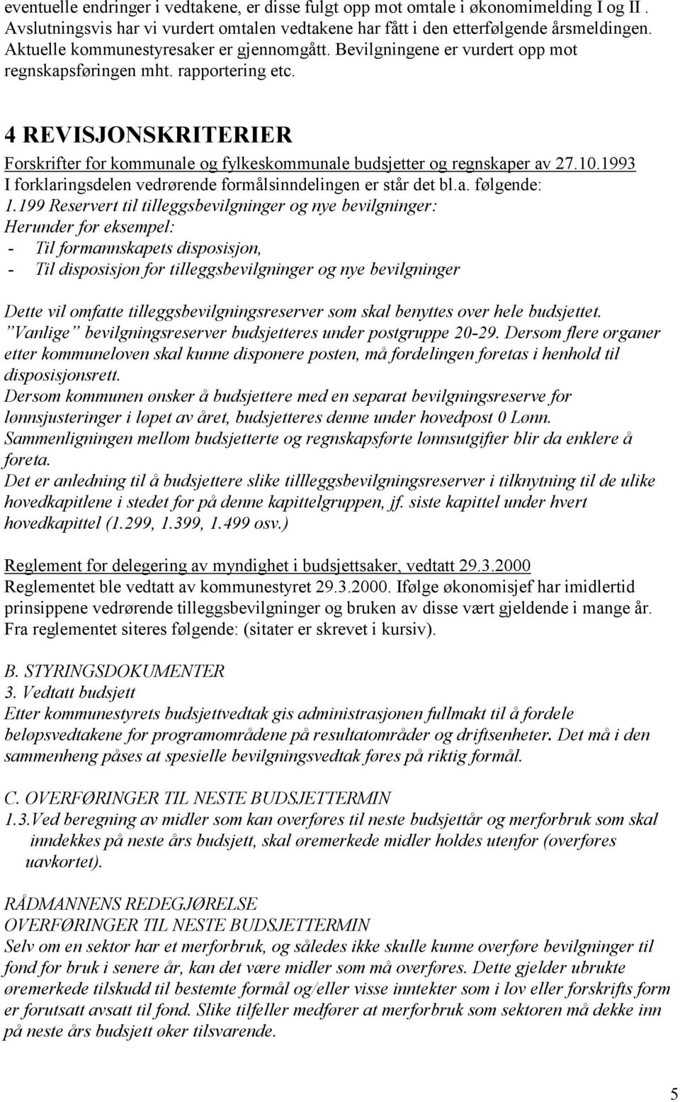 4 REVISJONSKRITERIER Forskrifter for kommunale og fylkeskommunale budsjetter og regnskaper av 27.10.1993 I forklaringsdelen vedrørende formålsinndelingen er står det bl.a. følgende: 1.