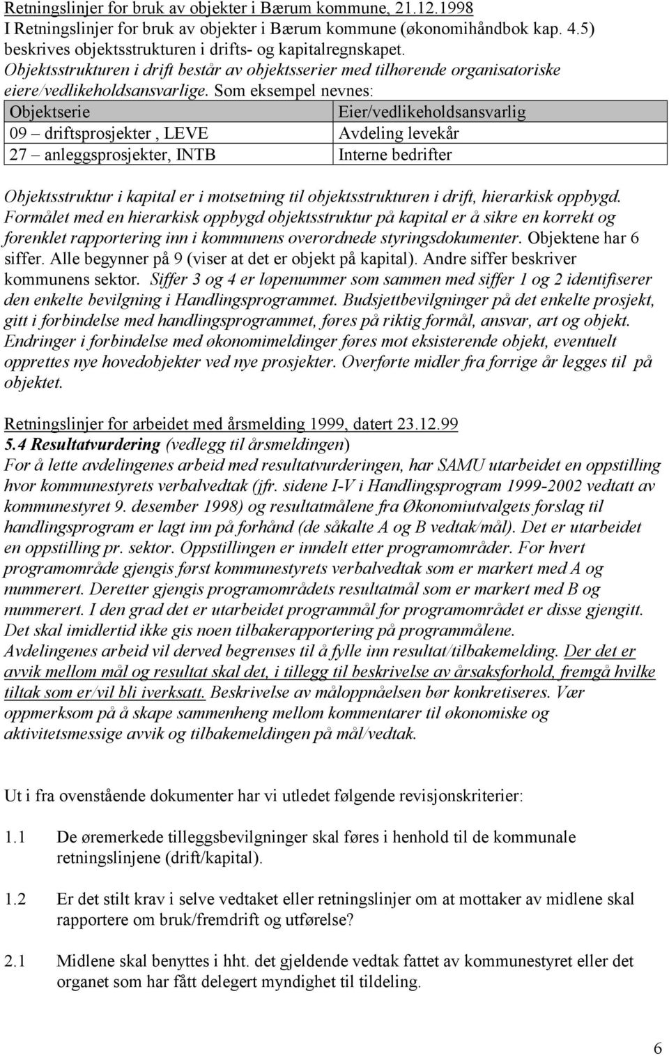 Som eksempel nevnes: Objektserie Eier/vedlikeholdsansvarlig 09 driftsprosjekter, LEVE Avdeling levekår 27 anleggsprosjekter, INTB Interne bedrifter Objektsstruktur i kapital er i motsetning til