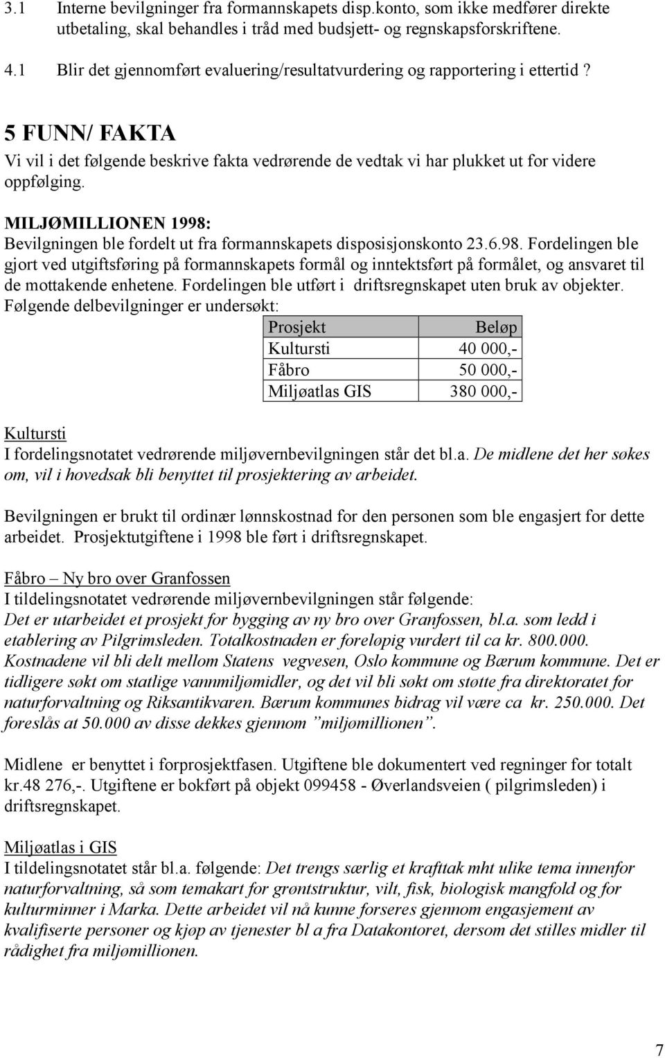 MILJØMILLIONEN 1998: Bevilgningen ble fordelt ut fra formannskapets disposisjonskonto 23.6.98. Fordelingen ble gjort ved utgiftsføring på formannskapets formål og inntektsført på formålet, og ansvaret til de mottakende enhetene.