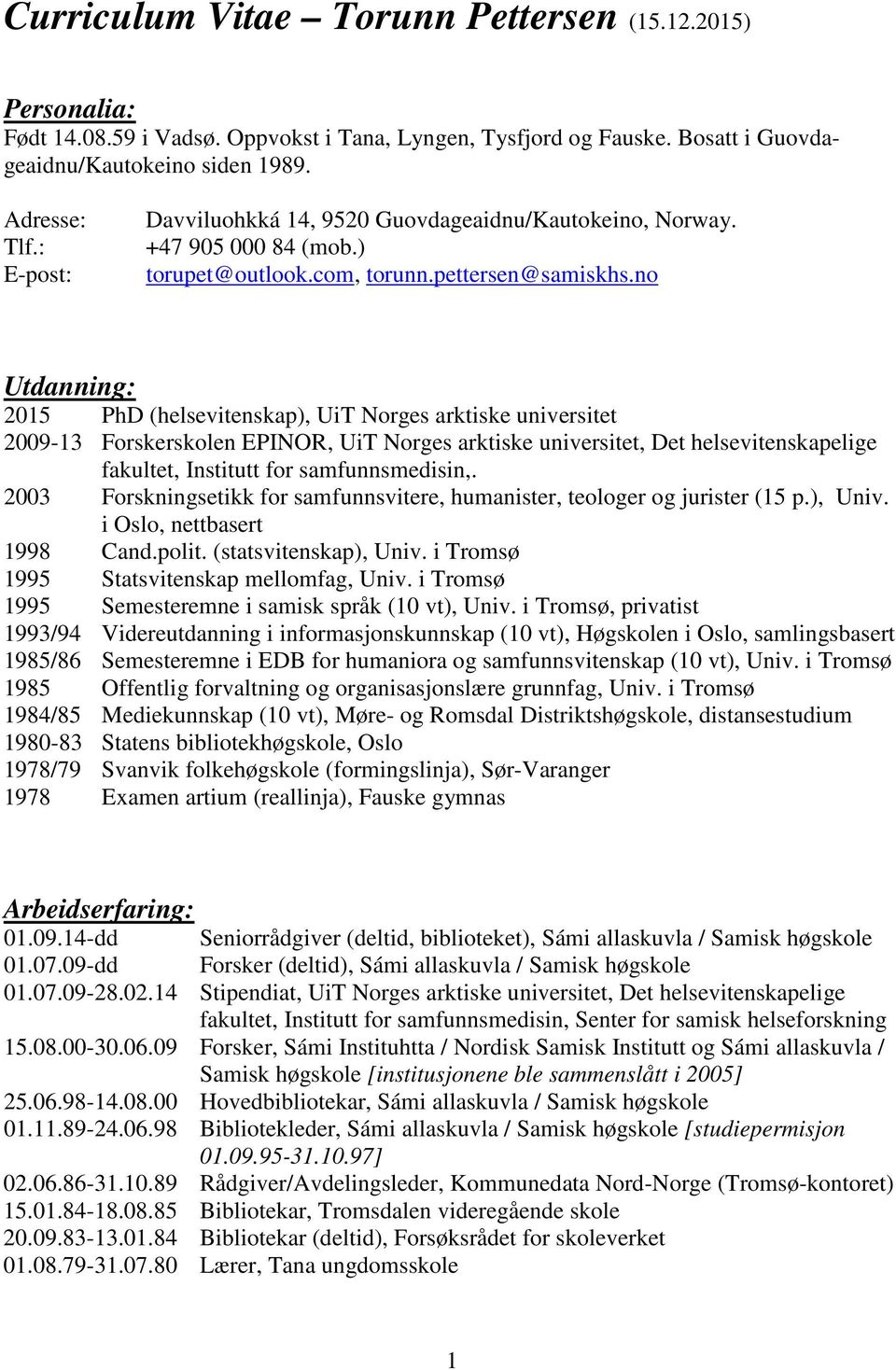 no Utdanning: 2015 PhD (helsevitenskap), UiT Norges arktiske universitet 2009-13 Forskerskolen EPINOR, UiT Norges arktiske universitet, Det helsevitenskapelige fakultet, Institutt for