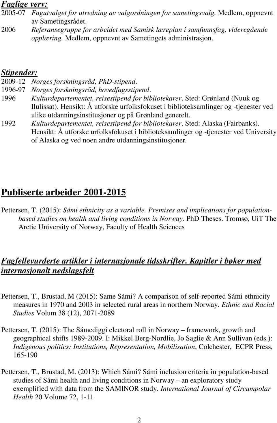 1996-97 Norges forskningsråd, hovedfagsstipend. 1996 Kulturdepartementet, reisestipend for bibliotekarer. Sted: Grønland (Nuuk og Ilulissat).