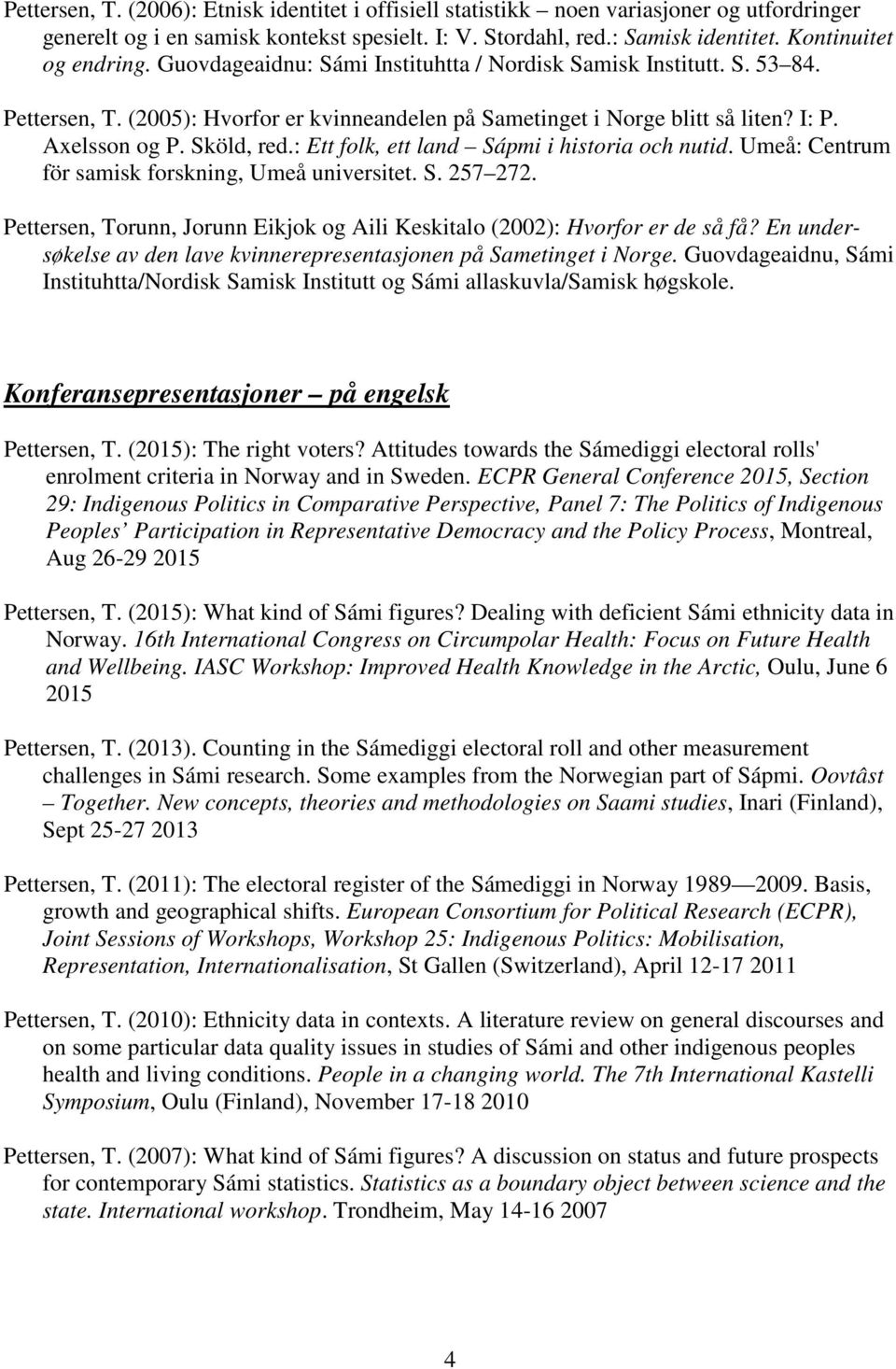 Sköld, red.: Ett folk, ett land Sápmi i historia och nutid. Umeå: Centrum för samisk forskning, Umeå universitet. S. 257 272.