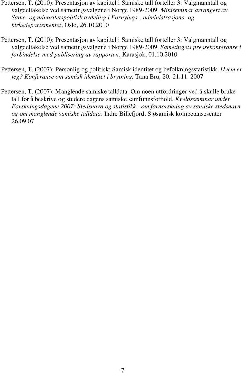 2010  Sametingets pressekonferanse i forbindelse med publisering av rapporten, Karasjok, 01.10.2010 Pettersen, T. (2007): Personlig og politisk: Samisk identitet og befolkningsstatistikk. Hvem er jeg?