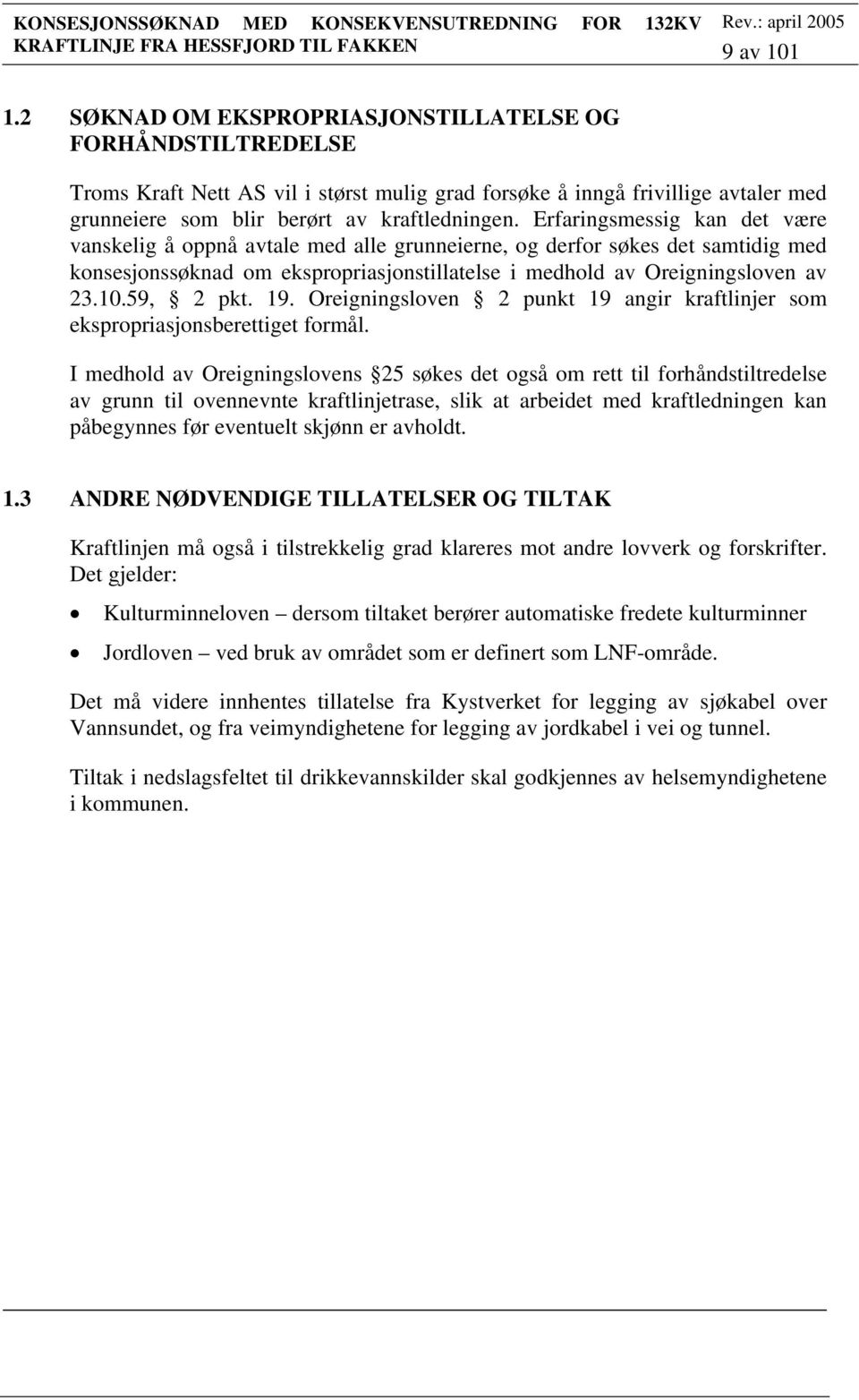 Erfaringsmessig kan det være vanskelig å oppnå avtale med alle grunneierne, og derfor søkes det samtidig med konsesjonssøknad om ekspropriasjonstillatelse i medhold av Oreigningsloven av 23.10.