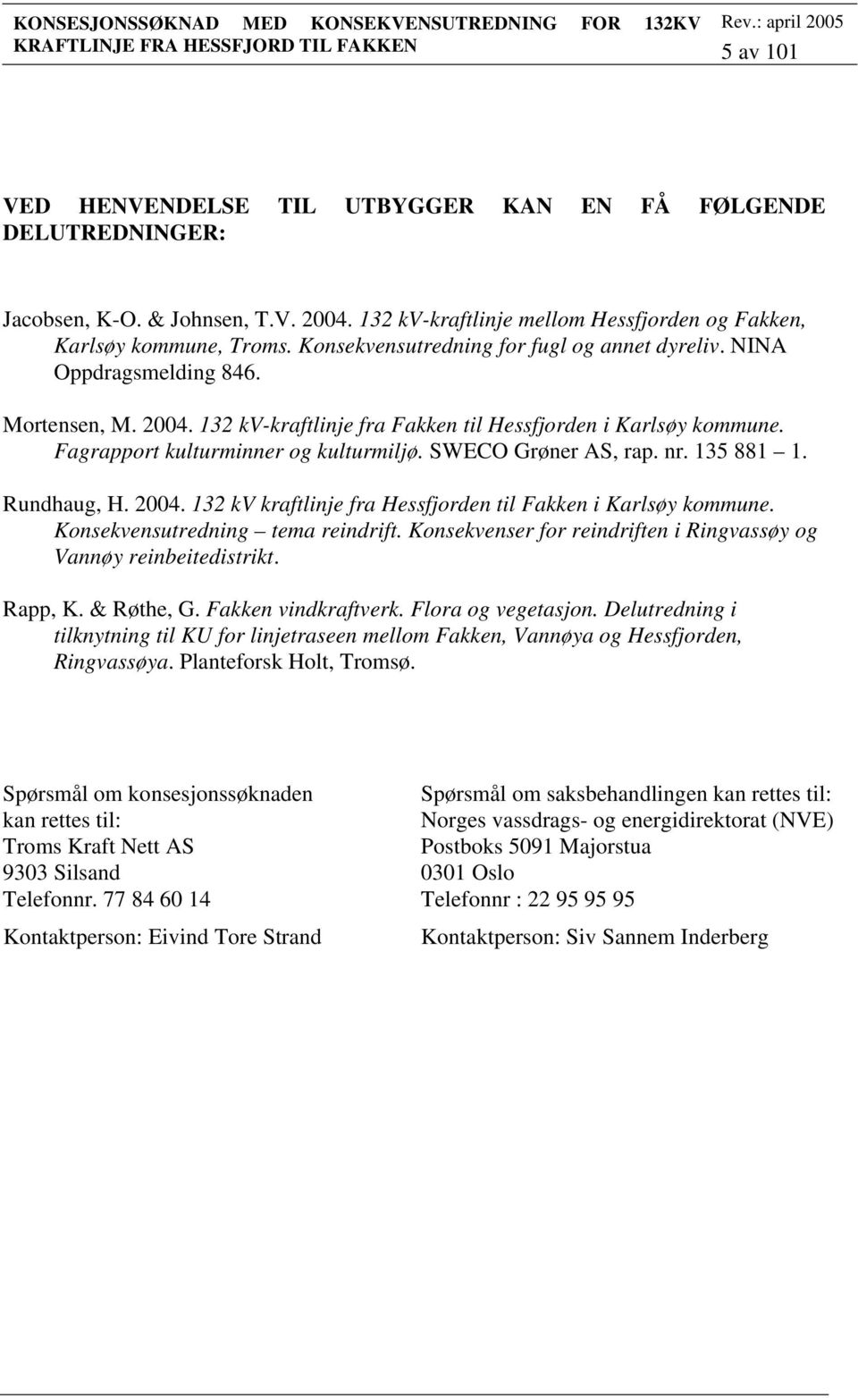 132 kv-kraftlinje fra Fakken til Hessfjorden i Karlsøy kommune. Fagrapport kulturminner og kulturmiljø. SWECO Grøner AS, rap. nr. 135 881 1. Rundhaug, H. 2004.
