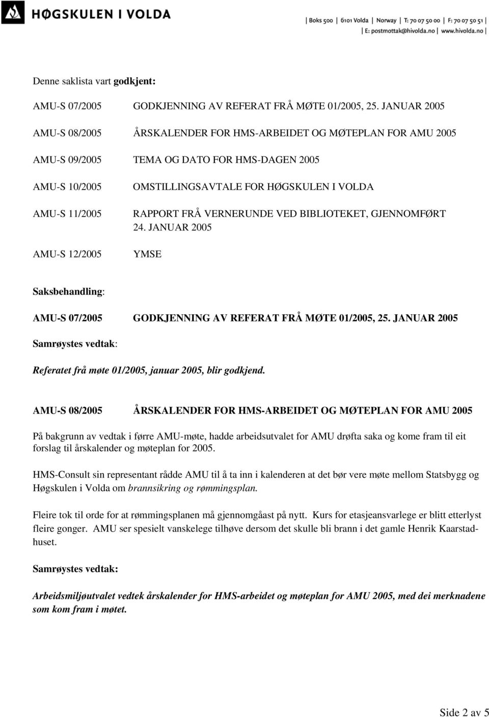 I VOLDA RAPPORT FRÅ VERNERUNDE VED BIBLIOTEKET, GJENNOMFØRT 24. JANUAR 2005 YMSE Saksbehandling: AMU-S 07/2005 GODKJENNING AV REFERAT FRÅ MØTE 01/2005, 25.